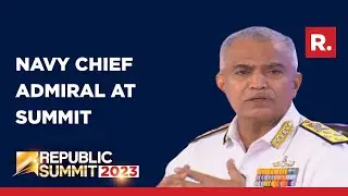 Republic Summit 2023| 'We need to be conscious of what sea offers': Navy Chief R Hari Kumar