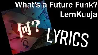 FULL LYRICS: LemKuuja - What's a Future Funk?