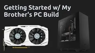 Getting Started with My Brother's PC Build | Computers