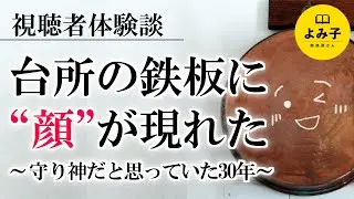 【朗読】視聴者不思議体験談：台所の鉄板に“顔”が現れた――守り神だと思っていた30年【女性朗読】