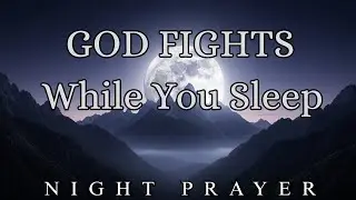 Let GOD FIGHT Your Battles While You Sleep | Breakthrough Night Prayer