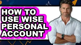 How to Use Wise Personal Account - Easy Guide