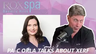 Ep. 324 - PA-C Orla talks about XERF! | The Beverly Hills Plastic Surgery Podcast