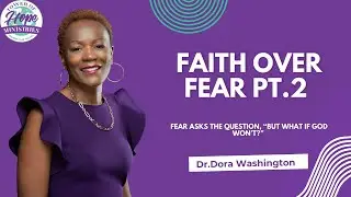 Faith Over Fear Part 2 I Overcome Childhood Trauma I Dr.Dora Washington