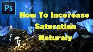 How To Increase Saturation Naturally In Photoshop | Photoshop Tutorial