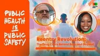 Public Health is Public Safety: Reentry Revolution | The Drug Crisis Behind Bars and Beyond