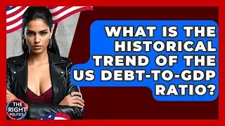 What Is The Historical Trend Of The US Debt-to-GDP Ratio? - The Right Politics