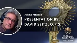 Parish Mission - Presentation by: David Seitz, O.F.S.