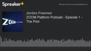 ZOOM Platform Podcast - Episode 1 - The Pilot