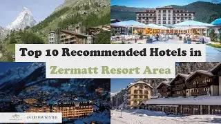 Top 10 Recommended Hotels In Zermatt Resort Area | Luxury Hotels In Zermatt Resort Area