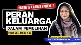 PERAN KELUARGA DALAM PENDAMPINGI PEMULIHAN P3C4NDU N4RK0B4 - Seminar Neuroparenting dr. Aisah Dahlan
