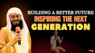 Building a Better Future: Inspiring the Next Generation -  Mufti Menk | Islamic Lecture Today