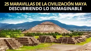 25 Maravillas Ocultas de la Civilización Maya, Descubriendo lo Inimaginable