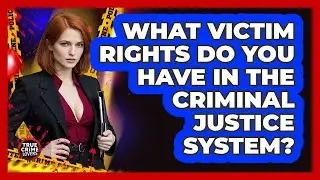 What Victim Rights Do You Have In The Criminal Justice System? - True Crime Lovers