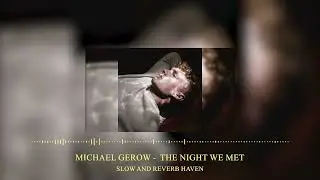 Michael Gerow -  The Night We Met| Slow and Reverb | Relaxing Remix | 4K | HD