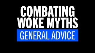 Combating Woke Myths - General advice