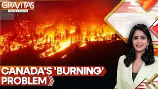 Canada&rsquo;s &lsquo;Burning&rsquo; Problem | Wildfires, Climate Change & Rising Global Concern | GRAVITAS