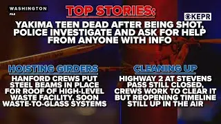 TOP STORIES: Yakima police investigate homicide of teen, asking public for help