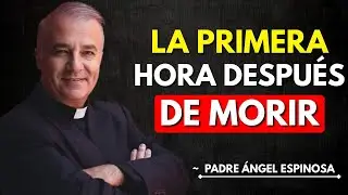 Angel La Impactante Verdad Sobre la Primera Hora Después de la Muerte—Nadie Te Dice Esto|Padre Ángel