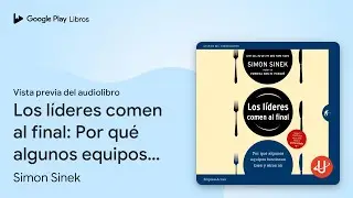 Los líderes comen al final: Por qué algunos… de Simon Sinek · Vista previa del audiolibro