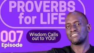 Proverbs for Life - Ep007 - WISDOM is Calling out to you