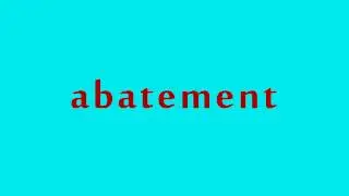 How to Pronounce Abatement