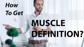How to get MUSCLE DEFINITION?