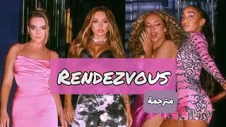 Little Mix - Rendezvous ( مترجمة )