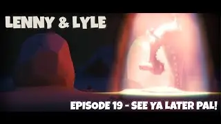 Lenny & Lyle - Episode 19 - See Ya Later Pal!