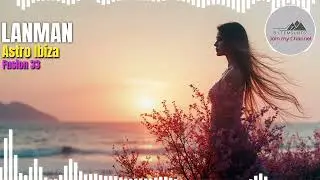 Astro Ibiza &ndash; Fusion 33 | Melodic Techno &bull; Deep House &bull; Ethereal Ibiza Vibes (LANMAN &bull; Bytemounts)