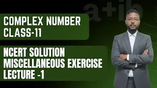 Class 11 Math | Complex Numbers & Quadratic Equations | Miscellaneous Exercise Solution | Lecture-1