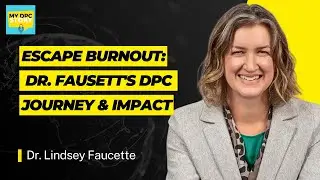 Escape Burnout: Dr. Faucette's DPC Journey & Impact