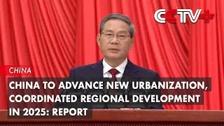 China to Advance New Urbanization, Coordinated Regional Development in 2025: Report