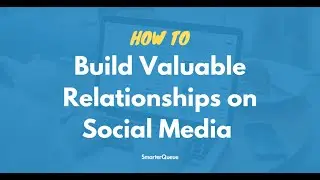 How to Build Valuable Relationships on Social Media with SmarterQueue