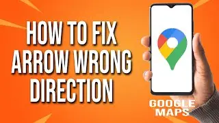 How To Fix Google Maps Arrow Wrong Direction