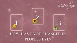 HOW HAVE YOU CHANGED IN PEOPLE'S EYES**Pick A Card**🔑🌻🐍🌹✨