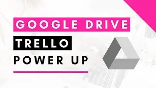 How to Use Google Drive Power Up for Trello