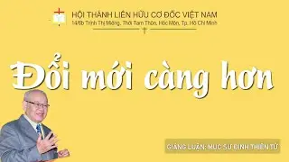 ĐỔI MỚI CÀNG HƠN // |Mục sư Đinh Thiên Tứ #thongdiepcodoc #lhcdvn @THÔNG ĐIỆP CƠ ĐỐC