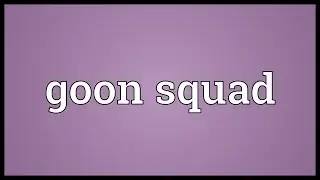 Goon squad Meaning