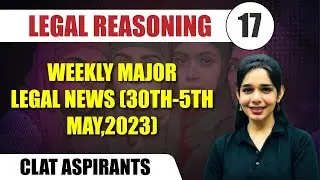 Legal Reasoning 17 | Weekly Major LEGAL News (30th - 5th May,2023) | CLAT