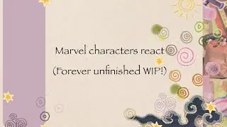 Marvel characters react to each other | forever unfinished WIP!! | watch in 2X