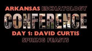 Arkansas Eschatology Conference 2024: David Curtis Spring Feasts