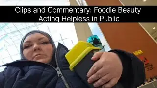 Clips and Commentary: Foodie Beauty Acting Helpless in Public 
