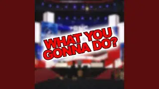 What You Gonna Do?