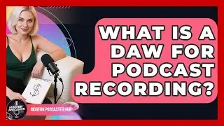 What Is A DAW For Podcast Recording? - Modern Podcaster Hub