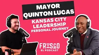 Fresco El Podcast #15 MAYOR QUINTON LUCAS  |  Kansas City, Leadership, Personal Journey