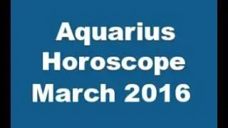 Aquarius Horoscope March 2016