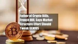 Father of Crypto Bills, French Hill, Says Market Structure Effort Should Tweak GENIUS