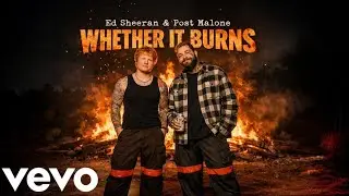 Ed sheern ft Post Malone - Whether It Burns