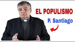 EL POPULISMO - P. Santiago Mart&iacute;n / El enga&ntilde;o del 